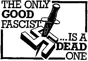The only good fascist is a dead one!