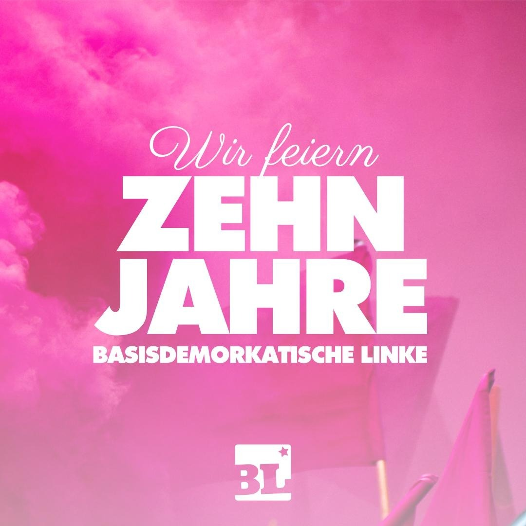 10 Jahre Basisdemokratische Linke – 10 Jahre kämpfe für eine befreite Gesellschaft.