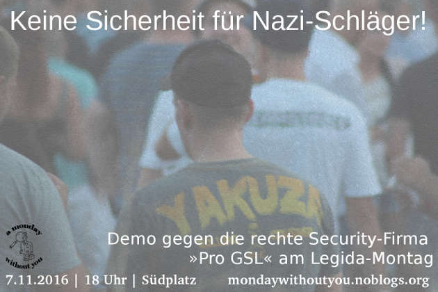 Keine Sicherheit für Nazi-Schläger! Demo gegen die rechte Security-Firma »Pro GSL« am Legida-Montag. 7. November 2016, 18 Uhr, Südplatz Leipzig